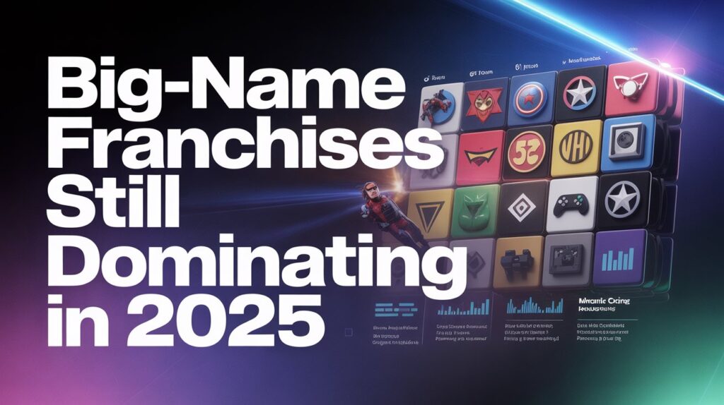 Big-Name Franchises Still Dominating in 2025
